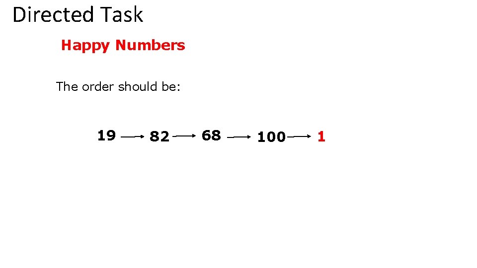 Directed Task Happy Numbers The order should be: 19 82 68 100 1 