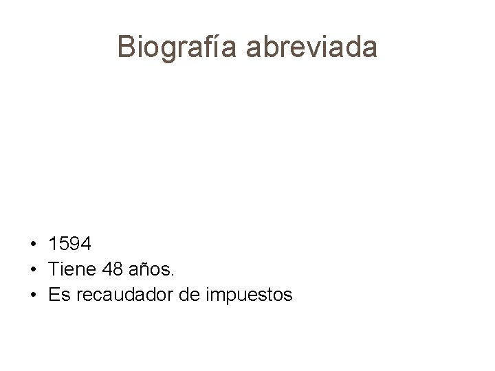 Biografía abreviada • 1594 • Tiene 48 años. • Es recaudador de impuestos 