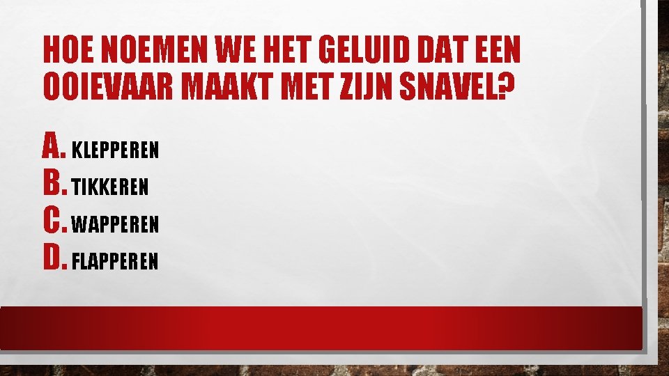 HOE NOEMEN WE HET GELUID DAT EEN OOIEVAAR MAAKT MET ZIJN SNAVEL? A. KLEPPEREN