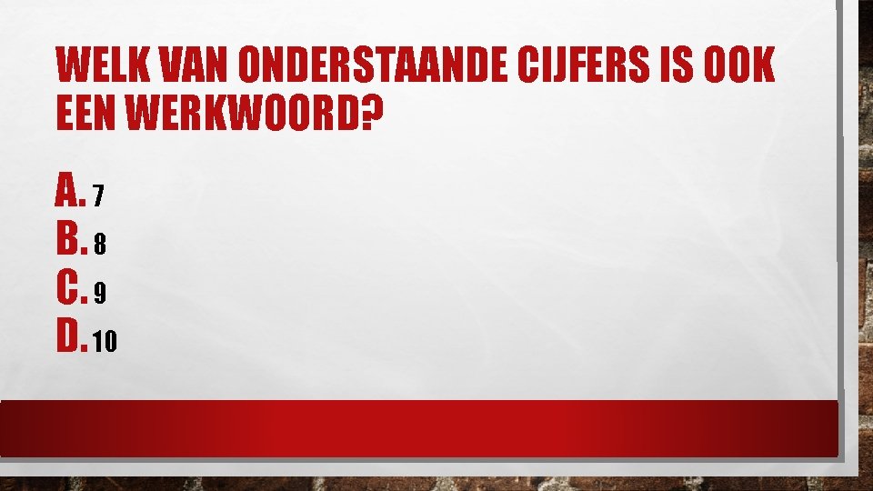 WELK VAN ONDERSTAANDE CIJFERS IS OOK EEN WERKWOORD? A. 7 B. 8 C. 9