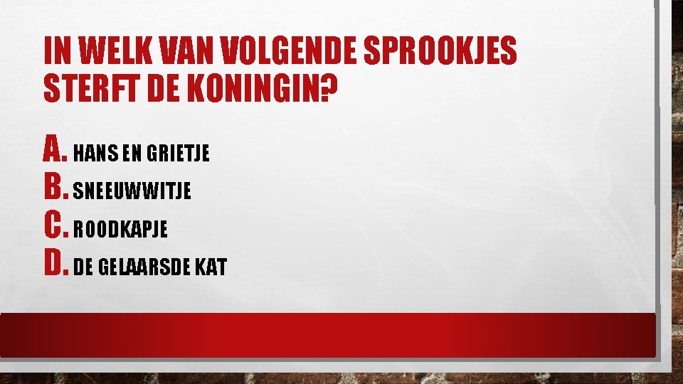 IN WELK VAN VOLGENDE SPROOKJES STERFT DE KONINGIN? A. HANS EN GRIETJE B. SNEEUWWITJE