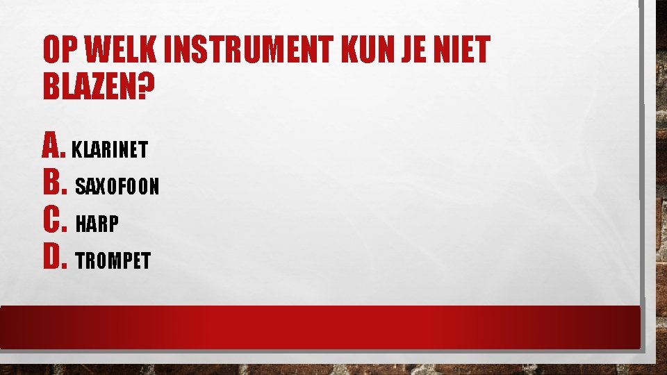 OP WELK INSTRUMENT KUN JE NIET BLAZEN? A. KLARINET B. SAXOFOON C. HARP D.