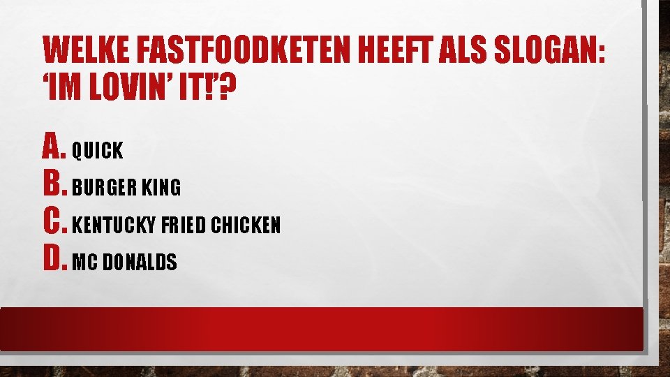 WELKE FASTFOODKETEN HEEFT ALS SLOGAN: ‘IM LOVIN’ IT!’? A. QUICK B. BURGER KING C.