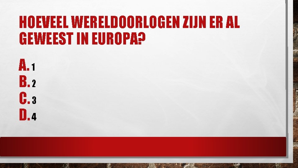 HOEVEEL WERELDOORLOGEN ZIJN ER AL GEWEEST IN EUROPA? A. 1 B. 2 C. 3