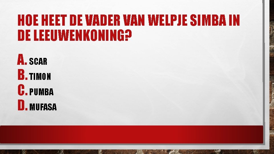 HOE HEET DE VADER VAN WELPJE SIMBA IN DE LEEUWENKONING? A. SCAR B. TIMON