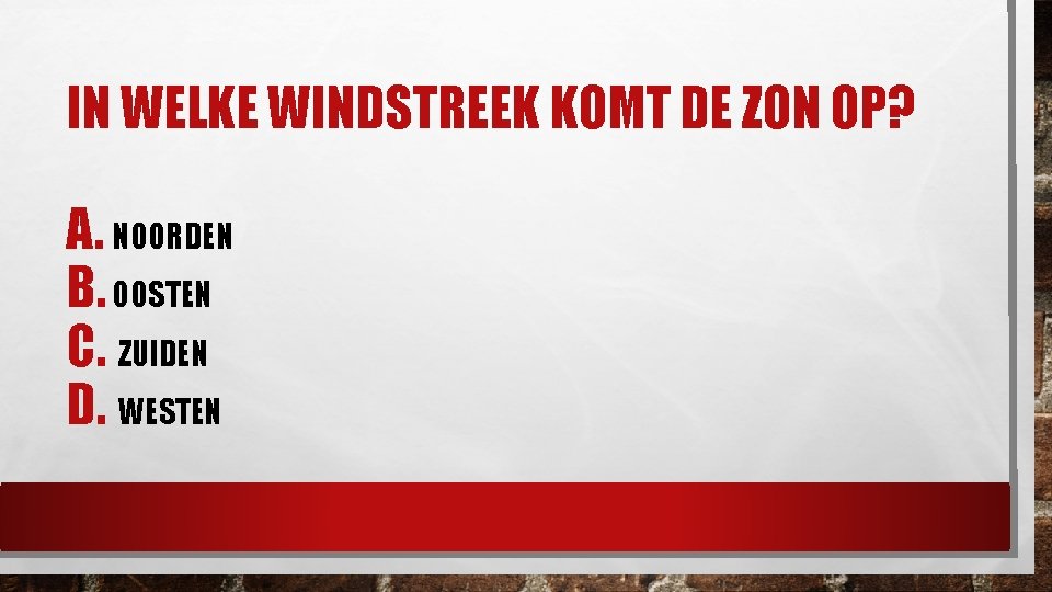 IN WELKE WINDSTREEK KOMT DE ZON OP? A. NOORDEN B. OOSTEN C. ZUIDEN D.