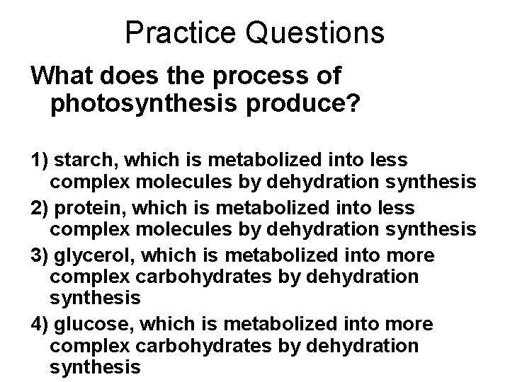 Practice Questions What does the process of photosynthesis produce? 1) starch, which is metabolized