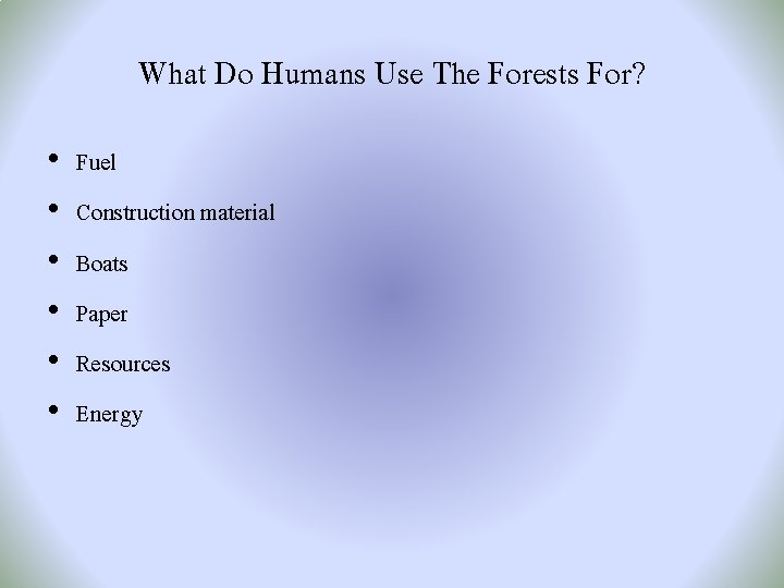 What Do Humans Use The Forests For? • • • Fuel Construction material Boats