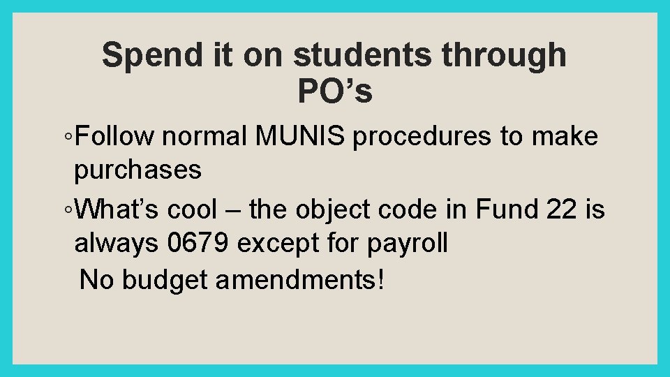 Spend it on students through PO’s ◦Follow normal MUNIS procedures to make purchases ◦What’s