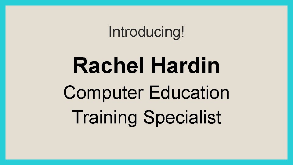 Introducing! Rachel Hardin Computer Education Training Specialist 