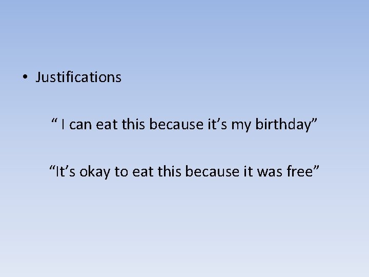  • Justifications “ I can eat this because it’s my birthday” “It’s okay
