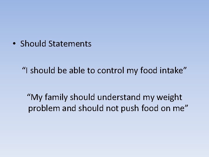  • Should Statements “I should be able to control my food intake” “My