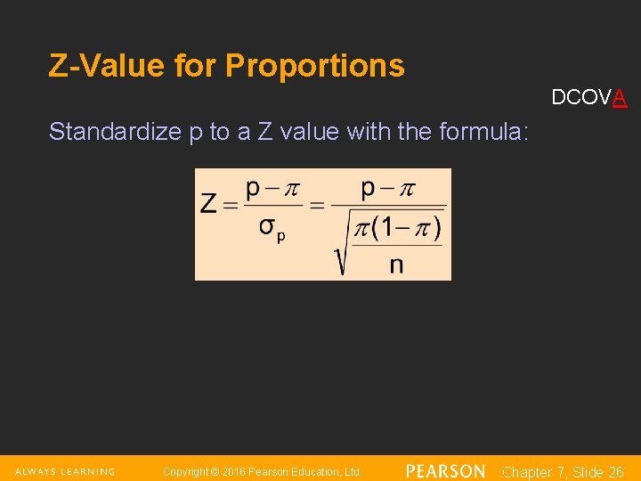 Z-Value for Proportions DCOVA Standardize p to a Z value with the formula: Copyright