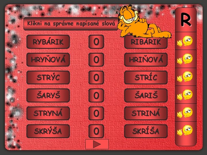 R Klikni na správne napísané slová RYBÁRIK 0 1 RIBÁRIK HRYŇOVÁ 0 1 HRIŇOVÁ