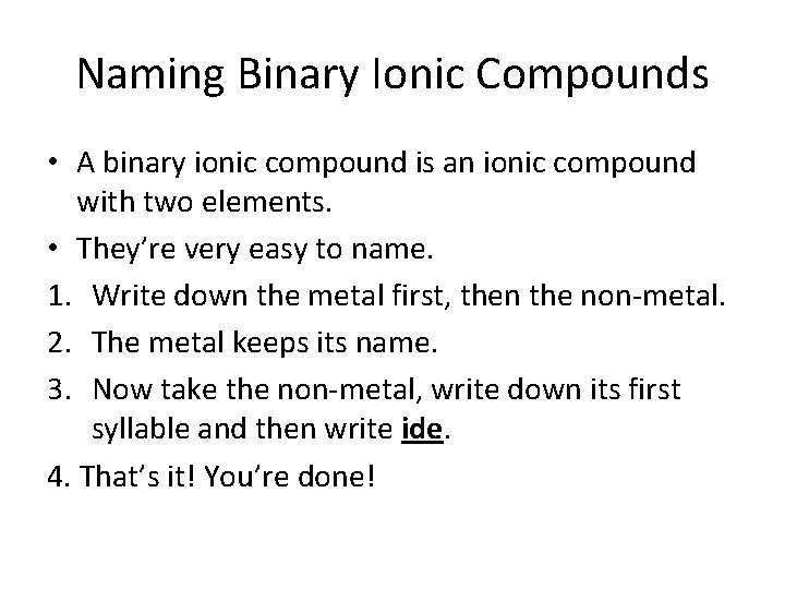 Naming Binary Ionic Compounds • A binary ionic compound is an ionic compound with