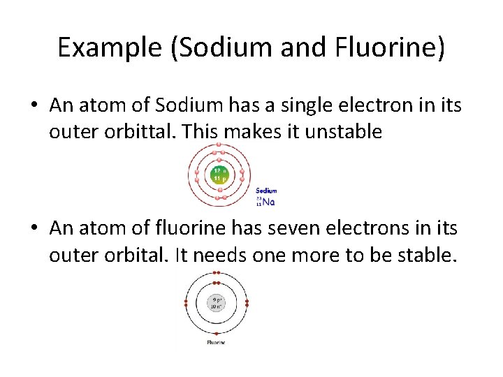 Example (Sodium and Fluorine) • An atom of Sodium has a single electron in