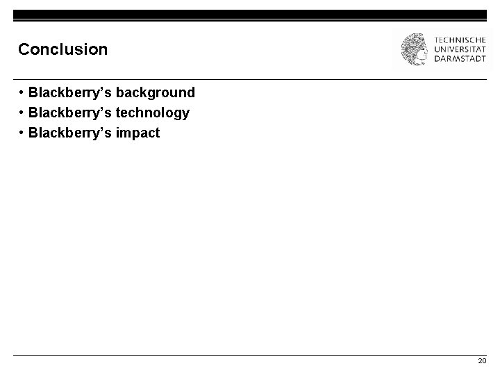 Conclusion • Blackberry’s background • Blackberry’s technology • Blackberry’s impact 20 
