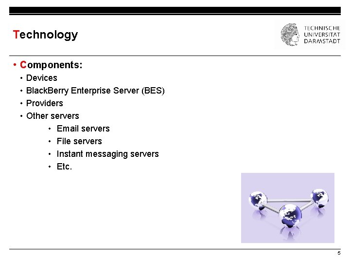 Technology • Components: • • Devices Black. Berry Enterprise Server (BES) Providers Other servers