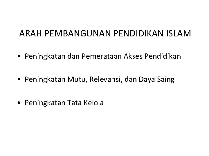 ARAH PEMBANGUNAN PENDIDIKAN ISLAM • Peningkatan dan Pemerataan Akses Pendidikan • Peningkatan Mutu, Relevansi,