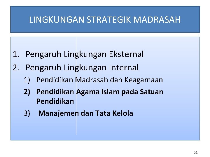 LINGKUNGAN STRATEGIK MADRASAH 1. Pengaruh Lingkungan Eksternal 2. Pengaruh Lingkungan Internal 1) Pendidikan Madrasah