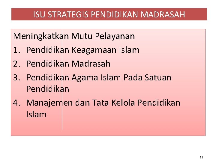 ISU STRATEGIS PENDIDIKAN MADRASAH Meningkatkan Mutu Pelayanan 1. Pendidikan Keagamaan Islam 2. Pendidikan Madrasah