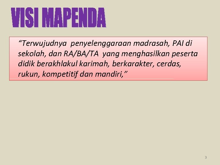 “Terwujudnya penyelenggaraan madrasah, PAI di sekolah, dan RA/BA/TA yang menghasilkan peserta didik berakhlakul karimah,