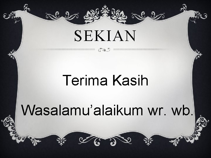 SEKIAN Terima Kasih Wasalamu’alaikum wr. wb. 