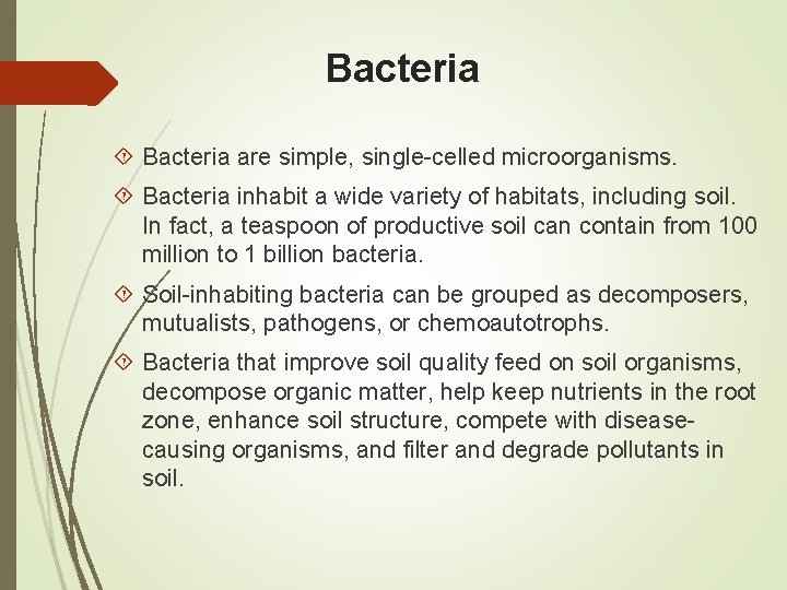 Bacteria are simple, single-celled microorganisms. Bacteria inhabit a wide variety of habitats, including soil.