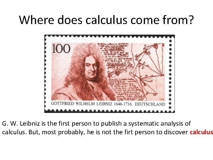 Where does calculus come from? G. W. Leibniz is the first person to publish