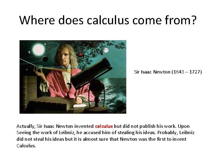 Where does calculus come from? Sir Isaac Newton (1643 – 1727) Actually, Sir Isaac