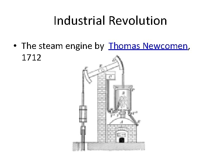 Industrial Revolution • The steam engine by Thomas Newcomen, 1712 