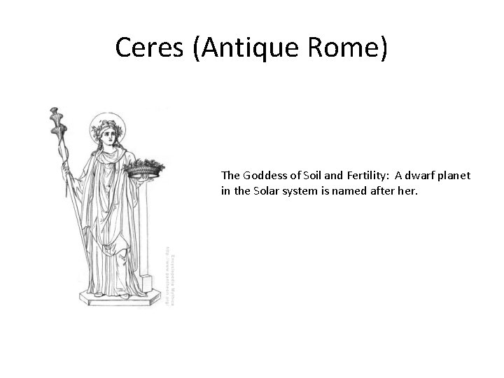 Ceres (Antique Rome) The Goddess of Soil and Fertility: A dwarf planet in the