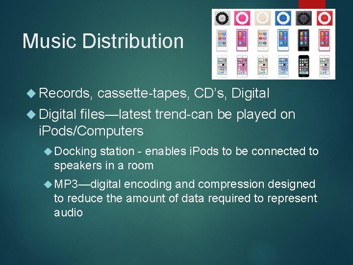 Music Distribution Records, cassette-tapes, CD’s, Digital files—latest trend-can be played on i. Pods/Computers Docking