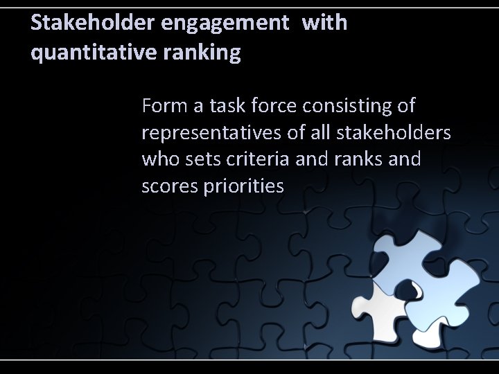 Stakeholder engagement with quantitative ranking Form a task force consisting of representatives of all