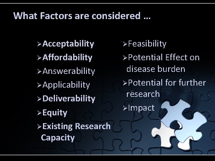 What Factors are considered … ØAcceptability ØFeasibility ØAffordability ØPotential ØAnswerability ØApplicability ØDeliverability ØEquity ØExisting