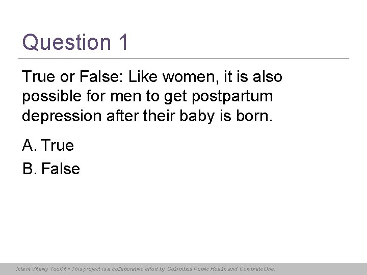 Question 1 True or False: Like women, it is also possible for men to