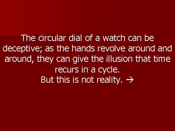 The circular dial of a watch can be deceptive; as the hands revolve around,