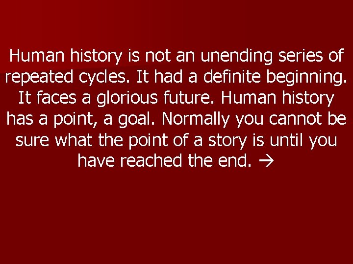 Human history is not an unending series of repeated cycles. It had a definite