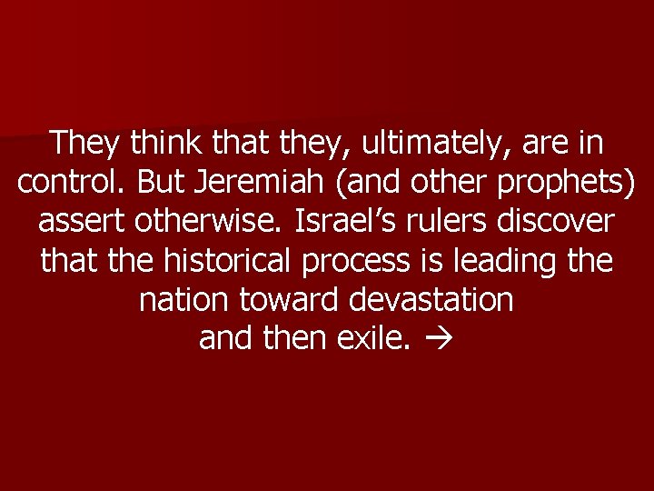 They think that they, ultimately, are in control. But Jeremiah (and other prophets) assert