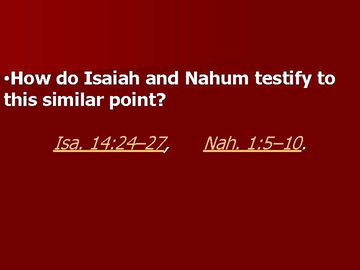  • How do Isaiah and Nahum testify to this similar point? Isa. 14: