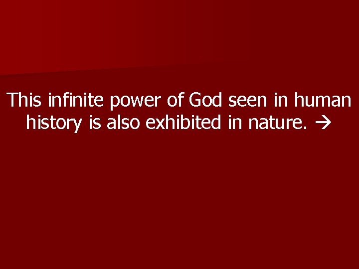 This infinite power of God seen in human history is also exhibited in nature.