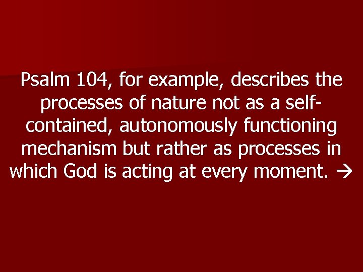 Psalm 104, for example, describes the processes of nature not as a selfcontained, autonomously