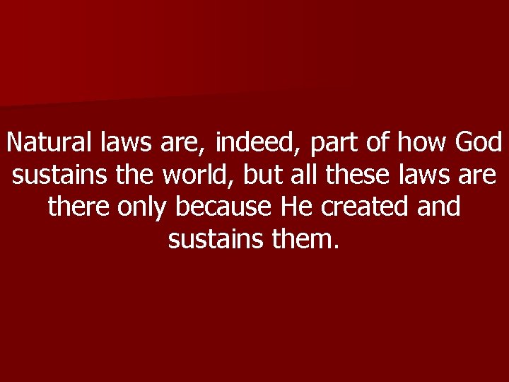 Natural laws are, indeed, part of how God sustains the world, but all these