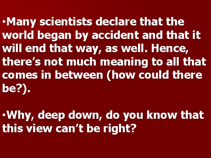  • Many scientists declare that the world began by accident and that it