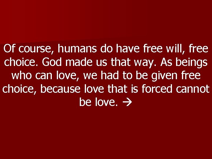 Of course, humans do have free will, free choice. God made us that way.