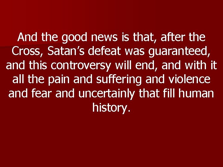 And the good news is that, after the Cross, Satan’s defeat was guaranteed, and