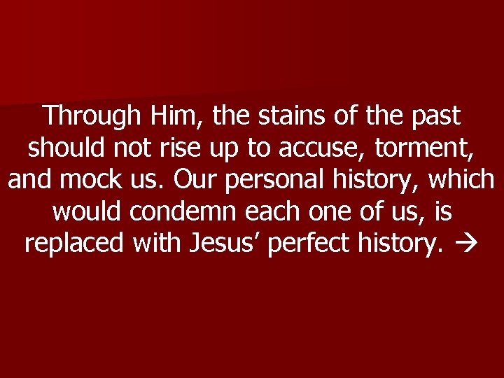 Through Him, the stains of the past should not rise up to accuse, torment,