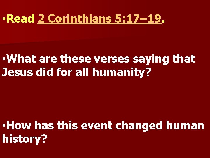  • Read 2 Corinthians 5: 17– 19. • What are these verses saying