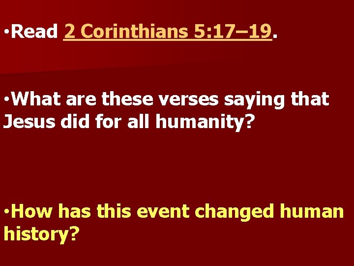  • Read 2 Corinthians 5: 17– 19. • What are these verses saying