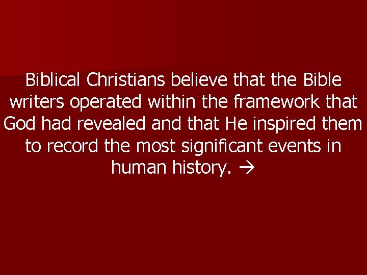 Biblical Christians believe that the Bible writers operated within the framework that God had